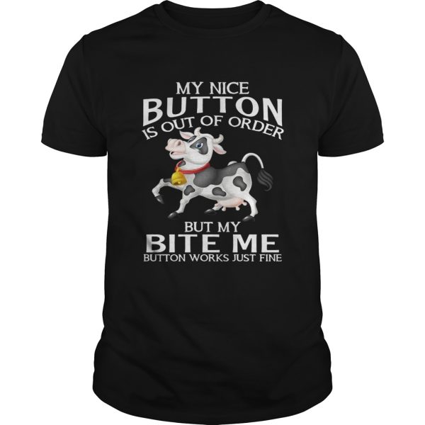 Cow my nice button is out of order but my bite me button works shirt