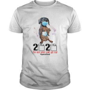 Dachshund 2020 the year when shit got real quarantined shirt