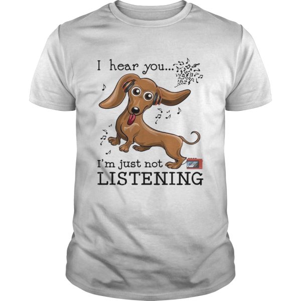 Dachshund I hear you Im just not listening shirt