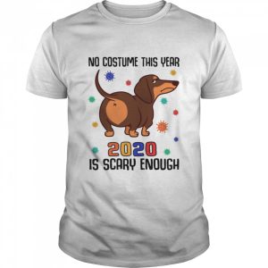 Dachshund No Costume This Year 2020 Is Scary Enough Coronavirus shirt