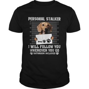 Dachshund dog personal stalker i will follow you wherever you go bathroom included shirt