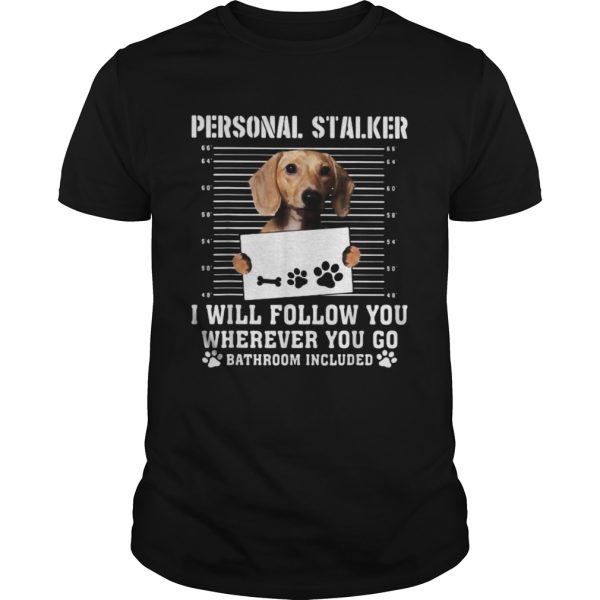 Dachshund dog personal stalker i will follow you wherever you go bathroom included shirt