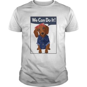 Dachshund rosie we can do it shirt