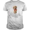 Dachshund when its too hard to look back Ill be there shirt