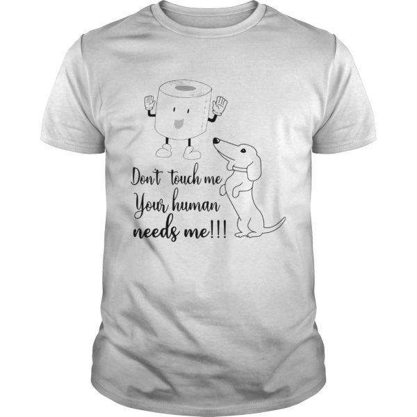 Daschund Dont touch me your human needs me shirt