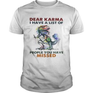 Dear Karma I have a list of people you have missed T Rex dinosaur tshirt