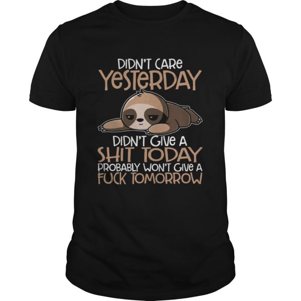 Didn’t Care Yesterday Didnt Give A Shit Today Funny Sloth Shirt