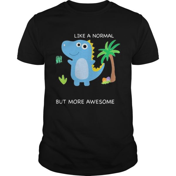 Dinosaur like a normal but more awesome shirt