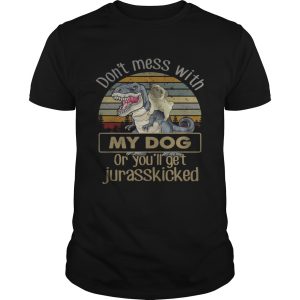 Dinosaurs don’t mess with my dog or you’ll get jurasskicked shirt