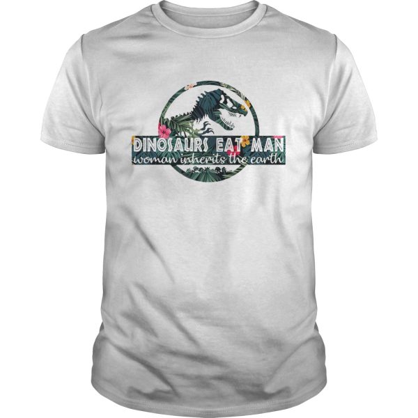 Dinosaurs eat man woman inherits the earth shirt