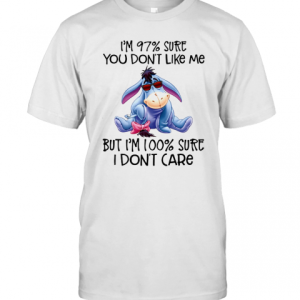 Disney Eeyore I’M 97 Sure You Don’T Like Me But I’M 100 Sure I Don’T Care T-Shirt