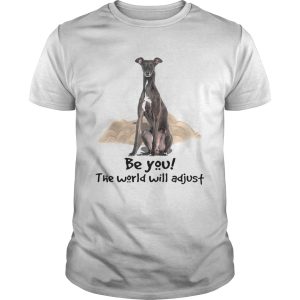 Dog Greyhound Be You The World Will Adjust shirt