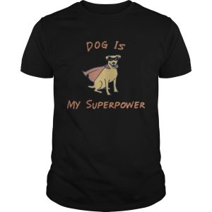 Dog Is My Superpower shirt