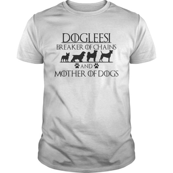 Dogleesi breaker of chains and mother of dogs shirt