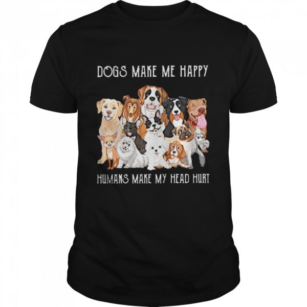 Dogs Make Me Happy Humans Make My Head Hurt 2021 shirt