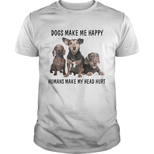 Dogs make me happy humans make my head hurt shirt