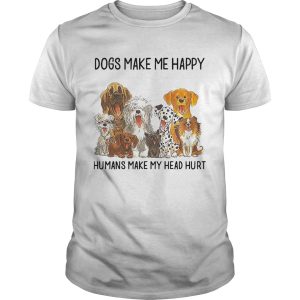 Dogs make me happy humans make my head hurt shirt 2