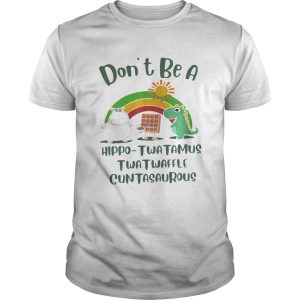 Don’t be a hippo Twatamus Twatwaffle Cuntasautous shirt