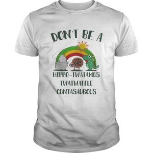 Don’t be a hippo twatamus twatwaffle cuntasaurous shirt