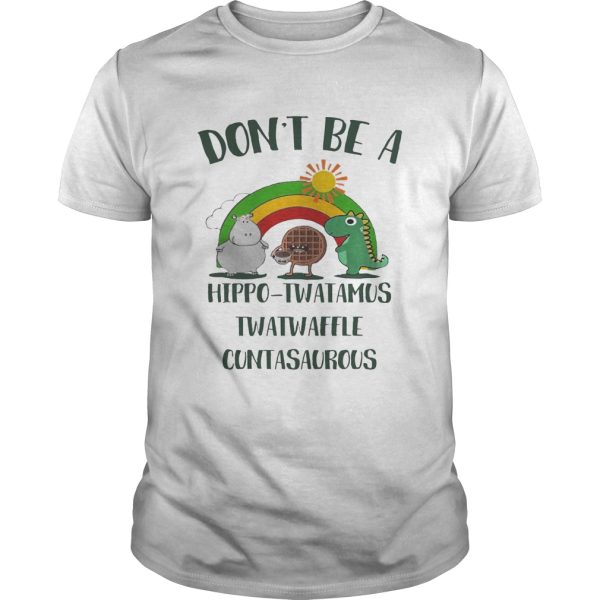 Don’t be a hippo twatamus twatwaffle cuntasaurous shirt