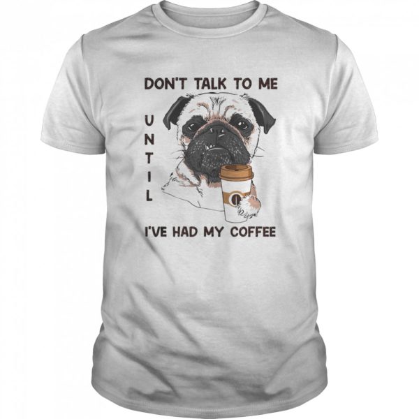 Don’t talk to me until i’ve had my coffee dog shirt