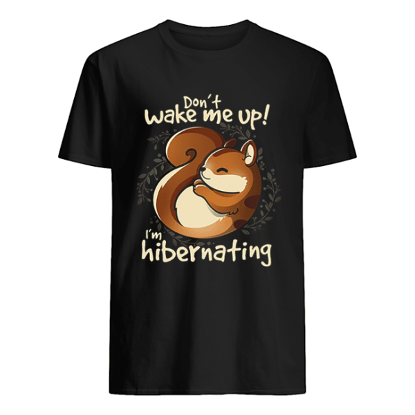 Don’t wake me up i’m hibernating shirt