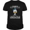 Donald duck whew that was close I almost had to socialize shirt
