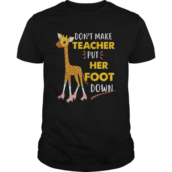 Dont Make Teacher Put Her Foot Down shirt