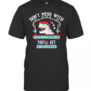 Dont Mess With Grandmasaurus Youll Get Jurasskicked T-Shirt