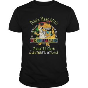 Dont Mess With Kindersaurus Youll Get Jurasskicked Shirt