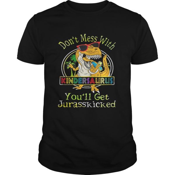 Dont Mess With Kindersaurus Youll Get Jurasskicked Shirt