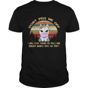 Dont Piss Me Off I Will Stop Taking My Pills Funny Unicorn Shirt