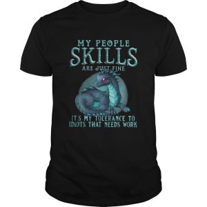 Dragon My People Skills Are Just Fine It’s My Tolerance To Idiots Shirt