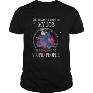 Eeyore the hardest part of my job is being nice to stupid people shirt