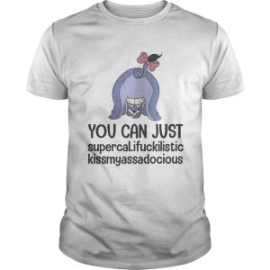 Eeyore you can just supercalifuckilistic kissmyassadocious shirt