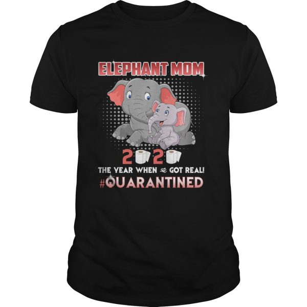 Elephant Mom 2020 The Year When Shit Got Real Quarantined shirt