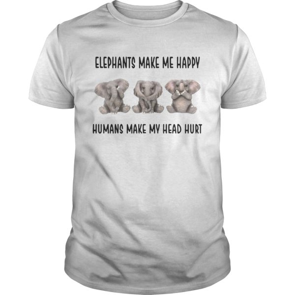 Elephants make me happy humans make my head hurt shirt