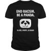 End Racism Be A Panda Funny Equality Anti Racism shirt
