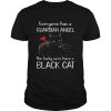 Everyone has a guardian angel the lucky ones have a black cat shirt