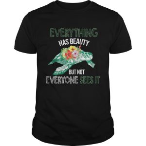 Everything Has Beauty But Not Everyone Sees It TShirt