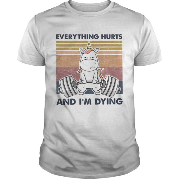 Everything Hurts And Im Dying Weightlifting Unicorn Vintage shirt