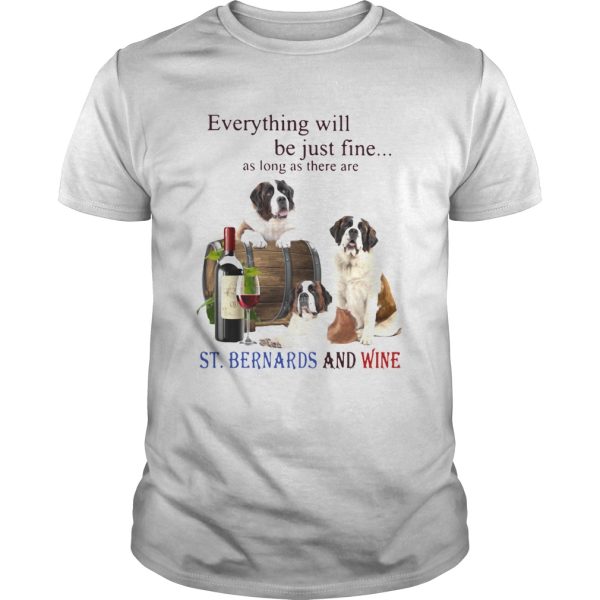 Everything Will Be Just Fine As Long As There Are StBernards And Wine shirt