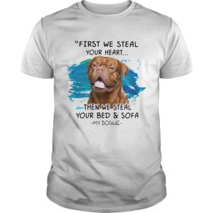 First We Steal Your Heart Then We Steal Your Bed And Sofa My Dogue shirt