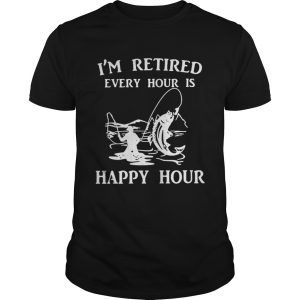 Fishing I’m retired every hour is happy hour shirt