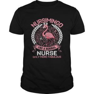 Flamingo Nursimingo like a normal nurse only more fabulous shirt