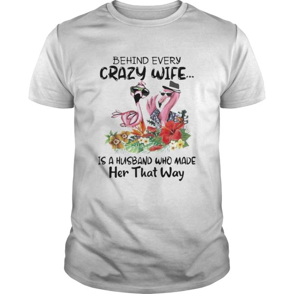 Flamingo behind every crazy wife is a husband who made her that way shirt