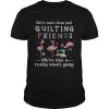 Flamingo we’re more than just quilting friends we’re like a really small gang shirt