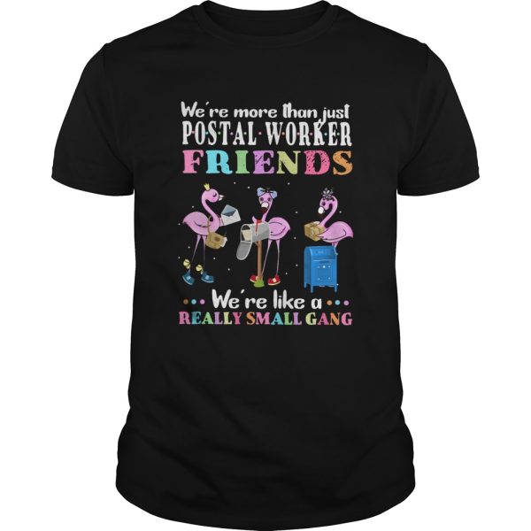 Flamingos Were More Than Just Postal Worker Friends Were Like A Really Small Gang shirt