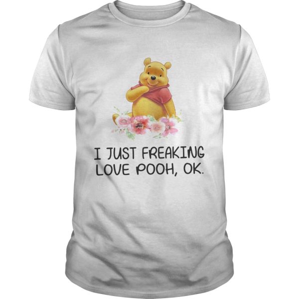 Flower I just freaking love pooh ok shirt