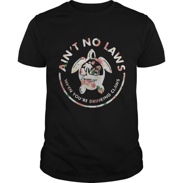 Flower Turtle Aint No Laws When Youre Drinking Claws shirt